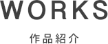 WORKS 作品紹介
