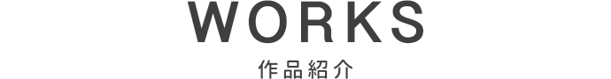 WORKS 作品紹介